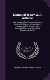 Cover image for Memorial of REV. E. P. Williams: Late Member of the Oneida Conference of the M. E. Church: Being a Choice Collection of His Sermons and Sketches of Sermons, with a Brief Biographical Sketch