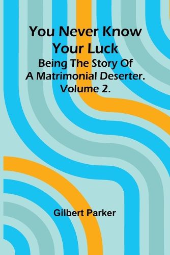 Cover image for You Never Know Your Luck; being the story of a matrimonial deserter. Volume 2.