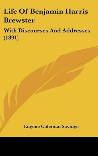 Life of Benjamin Harris Brewster: With Discourses and Addresses (1891)