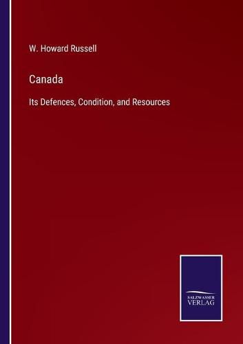 Canada: Its Defences, Condition, and Resources