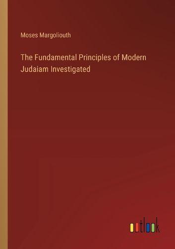 The Fundamental Principles of Modern Judaiam Investigated