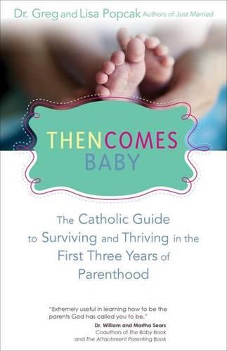 Cover image for Then Comes Baby: The Catholic Guide to Surviving and Thriving in the First Three Years of Parenthood