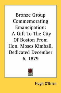 Cover image for Bronze Group Commemorating Emancipation: A Gift to the City of Boston from Hon. Moses Kimball, Dedicated December 6, 1879