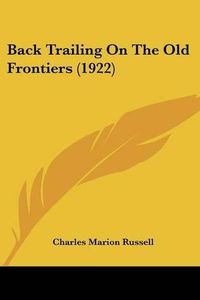 Cover image for Back Trailing on the Old Frontiers (1922)