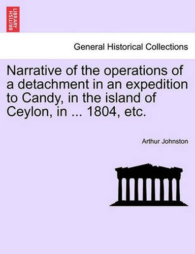 Cover image for Narrative of the Operations of a Detachment in an Expedition to Candy, in the Island of Ceylon, in ... 1804, Etc.