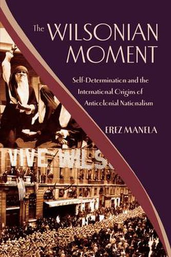 Cover image for The Wilsonian Moment: Self-Determination and the International Origins of Anticolonial Nationalism