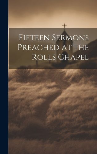 Cover image for Fifteen Sermons Preached at the Rolls Chapel