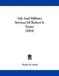 Cover image for Life and Military Services of Robert S. Foster (1915)
