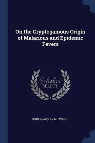 Cover image for On the Cryptogamous Origin of Malarious and Epidemic Fevers