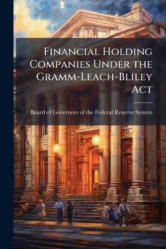 Cover image for Financial Holding Companies Under the Gramm-Leach-Bliley Act