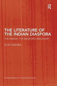 Cover image for The Literature of the Indian Diaspora: Theorizing the diasporic imaginary