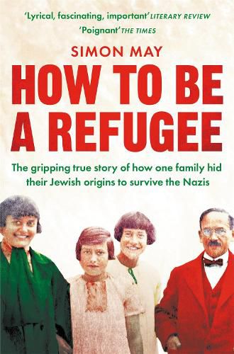 How to Be a Refugee: The gripping true story of how one family hid their Jewish origins to survive the Nazis