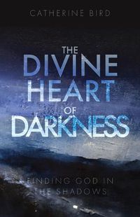 Cover image for The Divine Heart of Darkness: Finding God in the Shadows