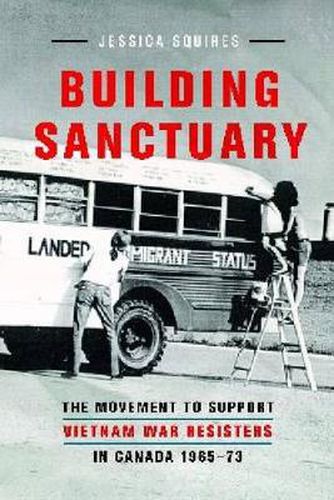 Cover image for Building Sanctuary: The Movement to Support Vietnam War Resisters in Canada, 1965-73