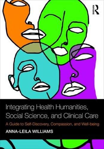 Cover image for Integrating Health Humanities, Social Science, and Clinical Care: A Guide to Self-Discovery, Compassion, and Well-being