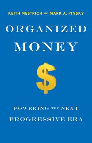 Cover image for Organized Money: Powering the Next Progressive Era
