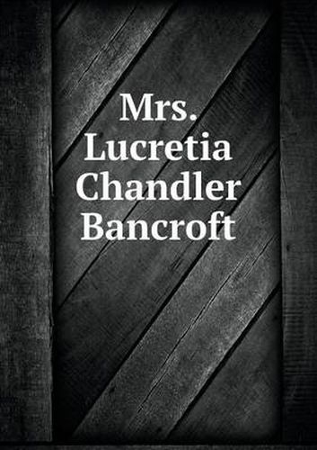 Cover image for Mrs. Lucretia Chandler Bancroft