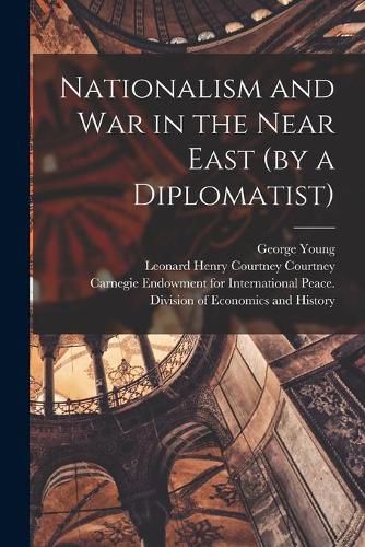 Cover image for Nationalism and War in the Near East (by a Diplomatist) [microform]