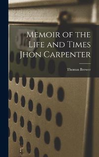 Cover image for Memoir of the Life and Times Jhon Carpenter