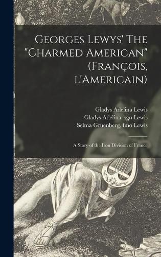 Georges Lewys' The charmed American (Franc&#807;ois, L'Americain): a Story of the Iron Division of France