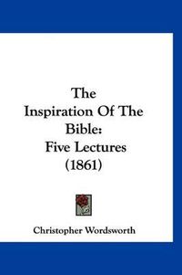 Cover image for The Inspiration of the Bible: Five Lectures (1861)