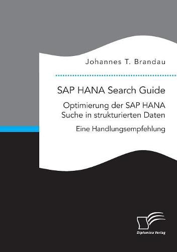 Cover image for SAP HANA Search Guide. Optimierung der SAP HANA Suche in strukturierten Daten: Eine Handlungsempfehlung