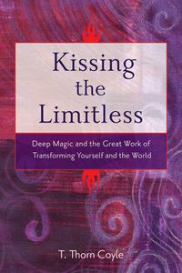 Cover image for Kissing the Limitless: Deep Magic and the Great Work of Transforming Yourself and the World