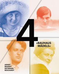 Cover image for 4 Baushausmadels: Gertrud Arndt, Marianne Brandt, Margarete Heymann, Margaretha Reich