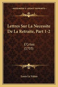 Cover image for Lettres Sur La Necessite de La Retraite, Part 1-2: E'Crites (1703)