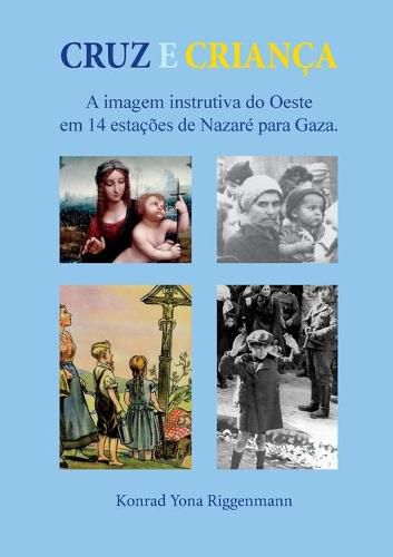 Cover image for Cruz e Crianca: A imagem instrutiva do Oeste em 14 estacoes de Nazare para Gaza.