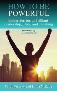 Cover image for How to Be Powerful: Insider Secrets to Brilliant Leadership, Sales, and Speaking