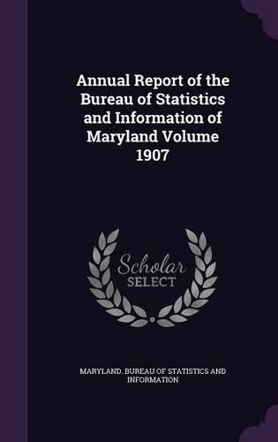 Cover image for Annual Report of the Bureau of Statistics and Information of Maryland Volume 1907