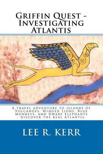 Griffin Quest - Investigating Atlantis: A travel adventure to islands of Volcanoes, Winged Lions, Blue Monkeys, and Dwarf Elephants - discover the real Atlantis.