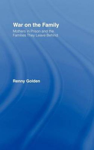 Cover image for War on the Family: Mothers in Prison and the Families They Leave Behind