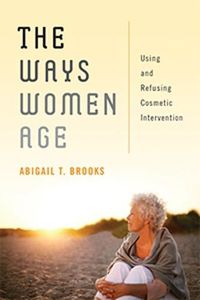 Cover image for The Ways Women Age: Using and Refusing Cosmetic Intervention