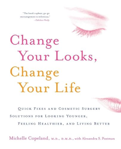 Cover image for Change Your Looks, Change Your Life: Quick Fixes and Cosmetic Surgery Solutions for Looking Younger, Feeling Healthier, and Living Better