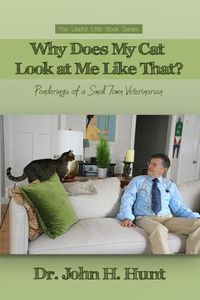 Cover image for Why Does My Cat Look at Me Like That?: Ponderings of a Small Town Veterinarian