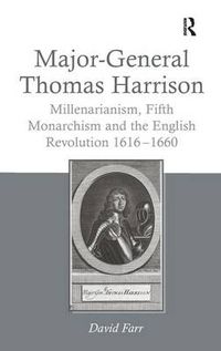 Cover image for Major-General Thomas Harrison: Millenarianism, Fifth Monarchism and the English Revolution 1616-1660