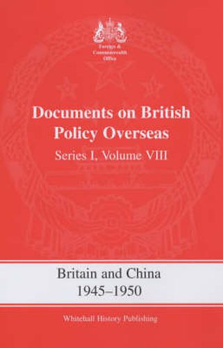 Cover image for Britain and China 1945-1950: Documents on British Policy Overseas, Series I Volume VIII