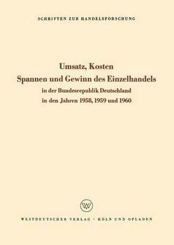 Cover image for Umsatz, Kosten, Spannen Und Gewinn Des Einzelhandels in Der Bundesrepublik Deutschland in Den Jahren 1958, 1959 Und 1960