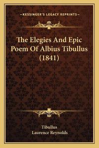 Cover image for The Elegies and Epic Poem of Albius Tibullus (1841)