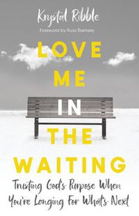 Cover image for Love Me in the Waiting: Trusting God's Purpose When You're Longing for What's Next