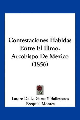 Cover image for Contestaciones Habidas Entre El Illmo. Arzobispo de Mexico (1856)