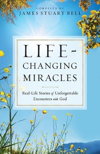 Cover image for Life-Changing Miracles: Real-Life Stories of Unforgettable Encounters With God