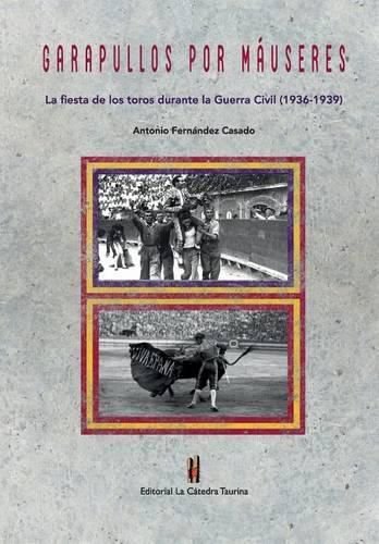 Cover image for Garapullos por Mauseres: La fiesta de los toros durante la Guerra Civil, 1936-1939