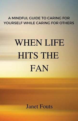 Cover image for When Life Hits the Fan: A Mindful Guide to Caring for Yourself While Caring for Others