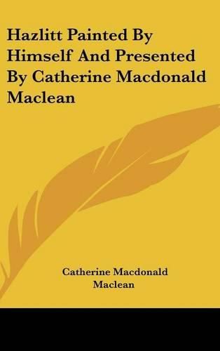 Cover image for Hazlitt Painted by Himself and Presented by Catherine MacDonald MacLean