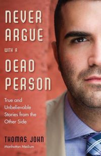 Cover image for Never Argue with a Dead Person: True and Unbelievable Stories from the Other Side