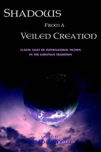 Cover image for Shadows from a Veiled Creation: Classic Tales of Supernatural Fiction in the Christian Tradition