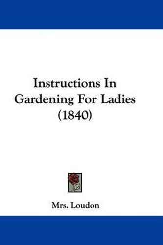 Cover image for Instructions In Gardening For Ladies (1840)